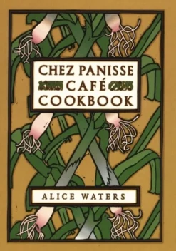Chez Panisse Cafe Cookbook - Alice Waters