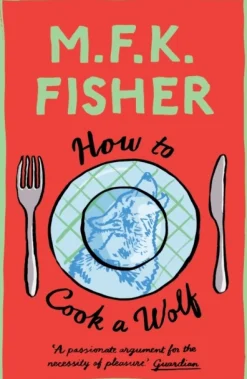 How to Cook a Wolf - M.F.K. Fisher