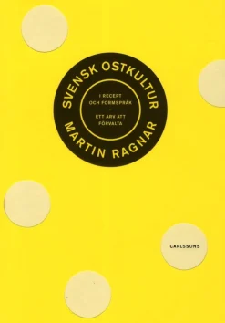 Svensk ostkultur i recept och formspråk : Ett arv att förvalta - Martin Ragnar