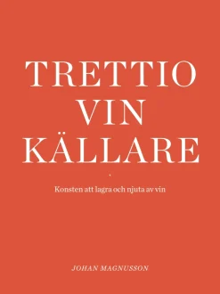 Trettio Vinkällare : Konsten att lagra och njuta av vin - Johan Magnusson
